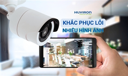 Hướng dẫn phục lỗi camera bị nhiễu hình ảnh tại nhà
